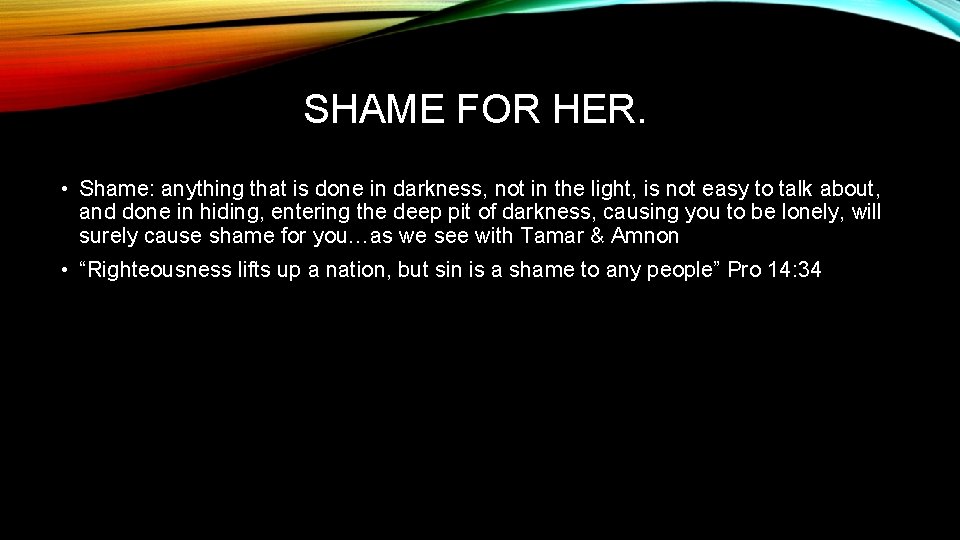 SHAME FOR HER. • Shame: anything that is done in darkness, not in the