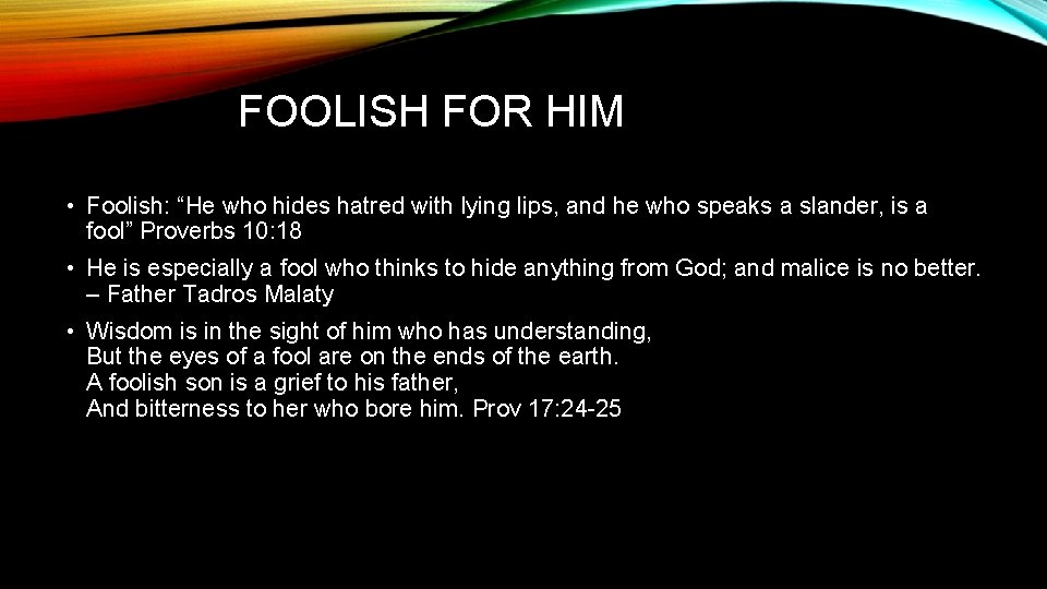 FOOLISH FOR HIM • Foolish: “He who hides hatred with lying lips, and he