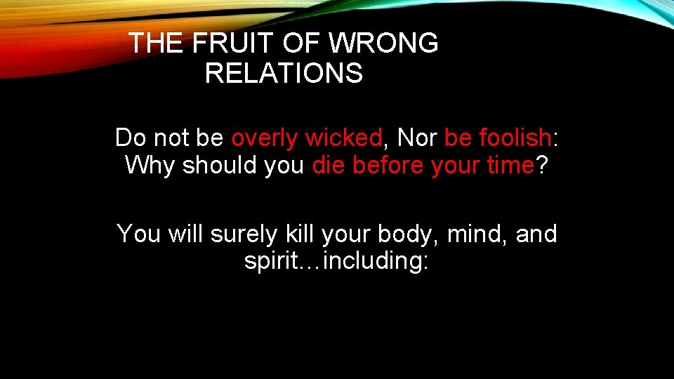 THE FRUIT OF WRONG RELATIONS Do not be overly wicked, Nor be foolish: Why