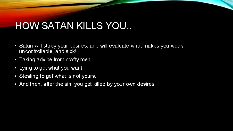 HOW SATAN KILLS YOU. . • Satan will study your desires, and will evaluate