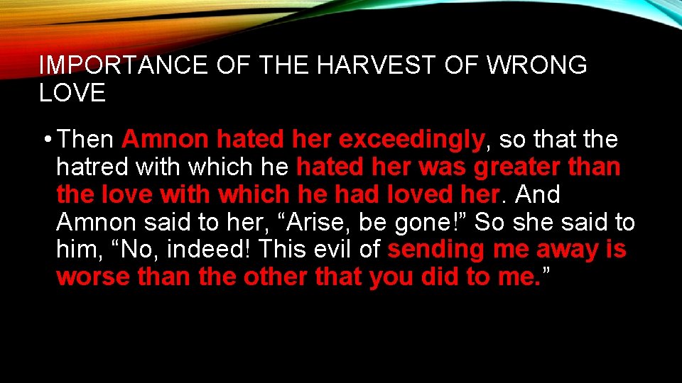 IMPORTANCE OF THE HARVEST OF WRONG LOVE • Then Amnon hated her exceedingly, so