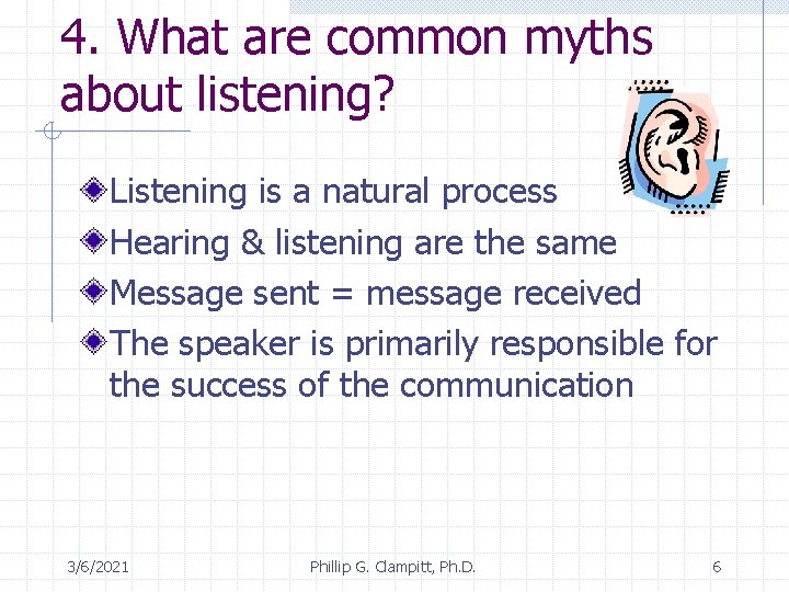 4. What are common myths about listening? Listening is a natural process Hearing &
