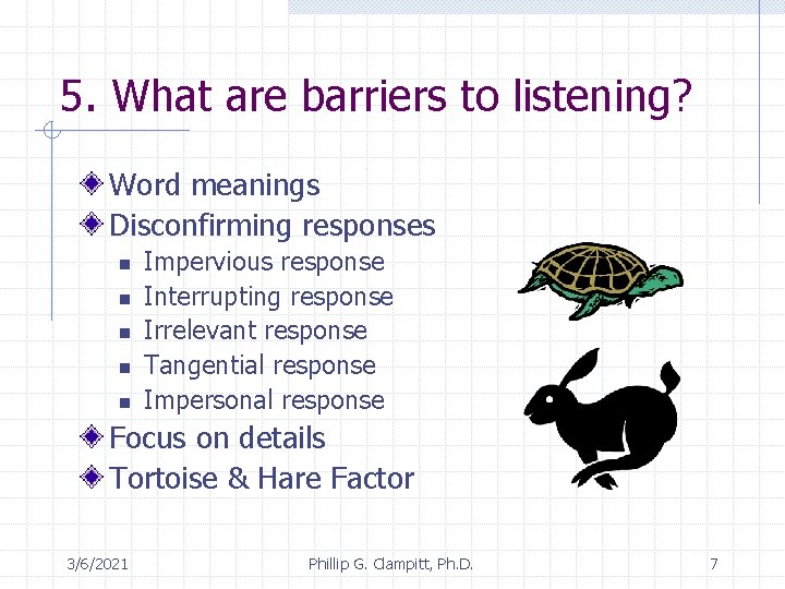 5. What are barriers to listening? Word meanings Disconfirming responses n n n Impervious