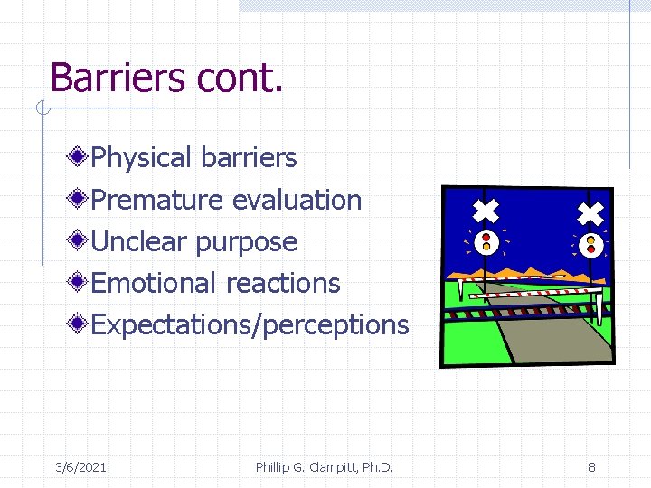 Barriers cont. Physical barriers Premature evaluation Unclear purpose Emotional reactions Expectations/perceptions 3/6/2021 Phillip G.