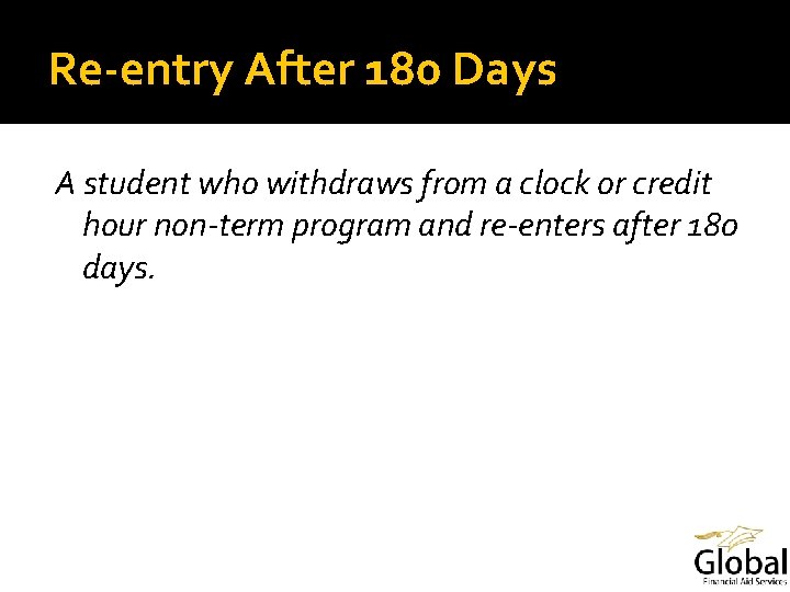 Re-entry After 180 Days A student who withdraws from a clock or credit hour