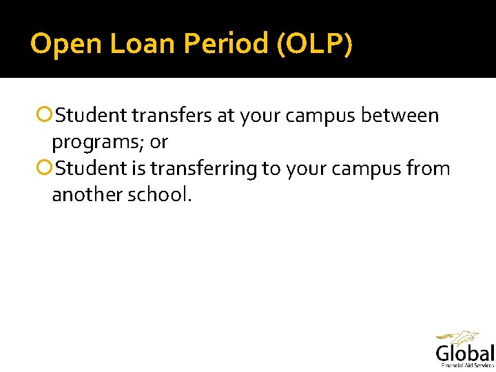 Open Loan Period (OLP) Student transfers at your campus between programs; or Student is
