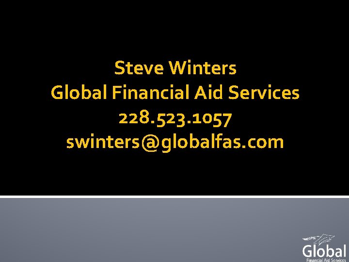 Steve Winters Global Financial Aid Services 228. 523. 1057 swinters@globalfas. com 