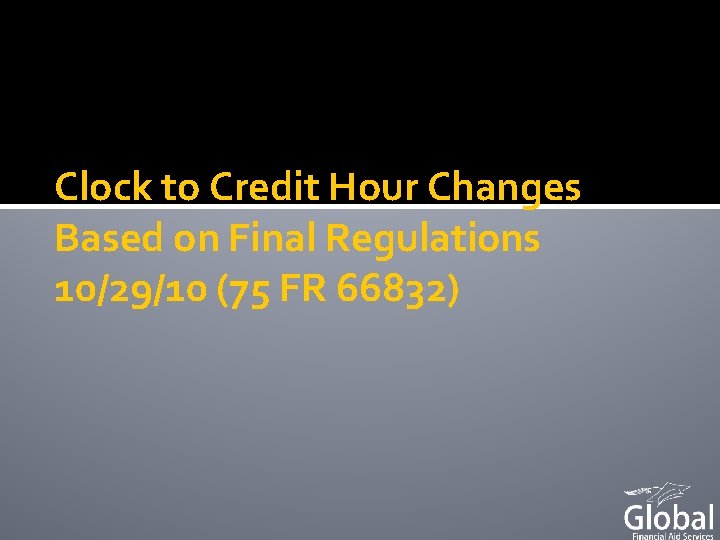 Clock to Credit Hour Changes Based on Final Regulations 10/29/10 (75 FR 66832) 
