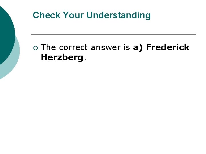 Check Your Understanding ¡ The correct answer is a) Frederick Herzberg. 