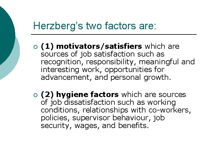Herzberg’s two factors are: ¡ (1) motivators/satisfiers which are sources of job satisfaction such