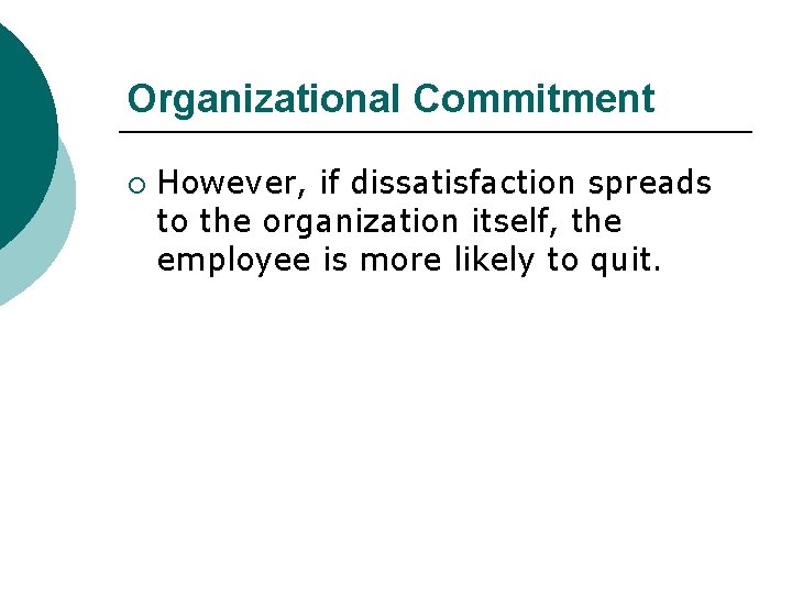 Organizational Commitment ¡ However, if dissatisfaction spreads to the organization itself, the employee is