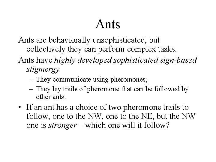 Ants are behaviorally unsophisticated, but collectively they can perform complex tasks. Ants have highly