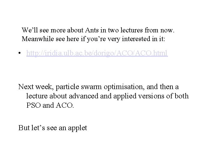 We’ll see more about Ants in two lectures from now. Meanwhile see here if