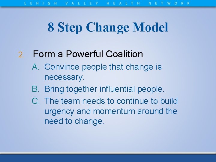 8 Step Change Model 2. Form a Powerful Coalition A. Convince people that change