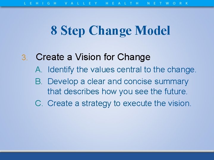 8 Step Change Model 3. Create a Vision for Change A. Identify the values