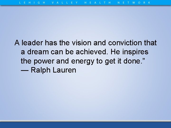 A leader has the vision and conviction that a dream can be achieved. He
