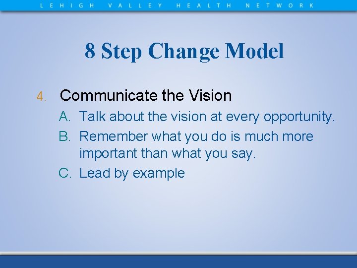 8 Step Change Model 4. Communicate the Vision A. Talk about the vision at