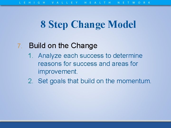 8 Step Change Model 7. Build on the Change 1. Analyze each success to