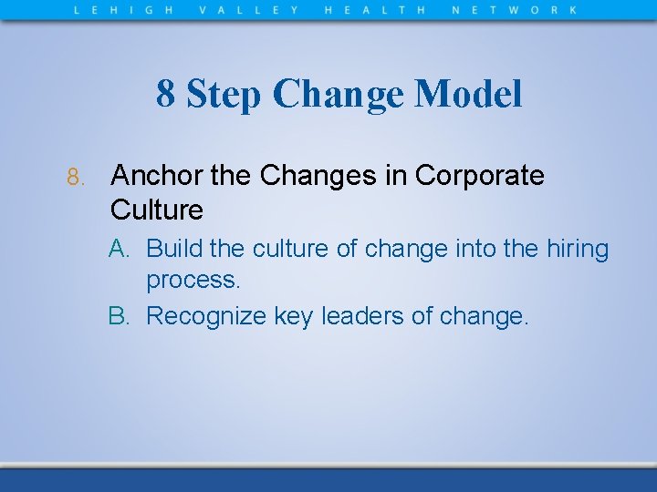 8 Step Change Model 8. Anchor the Changes in Corporate Culture A. Build the