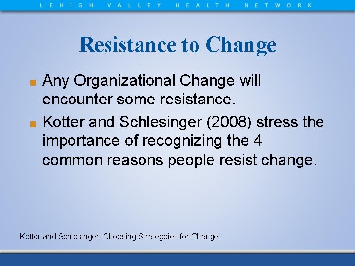 Resistance to Change Any Organizational Change will encounter some resistance. ■ Kotter and Schlesinger