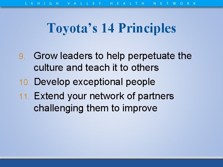 Toyota’s 14 Principles Grow leaders to help perpetuate the culture and teach it to