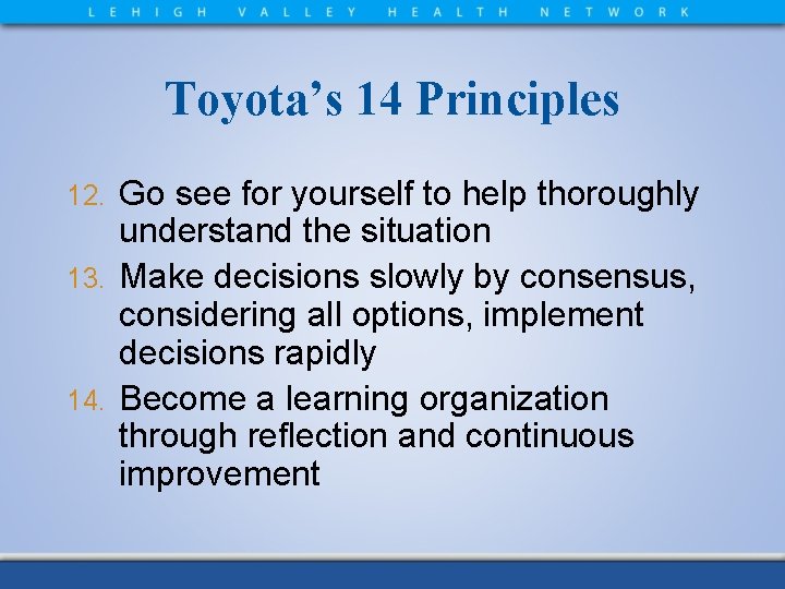 Toyota’s 14 Principles Go see for yourself to help thoroughly understand the situation 13.