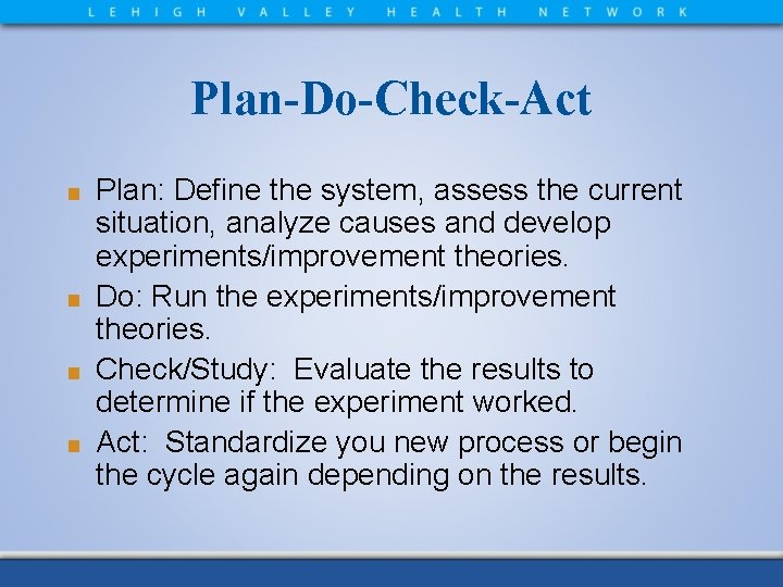 Plan-Do-Check-Act Plan: Define the system, assess the current situation, analyze causes and develop experiments/improvement