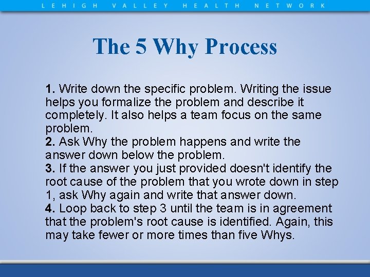 The 5 Why Process 1. Write down the specific problem. Writing the issue helps