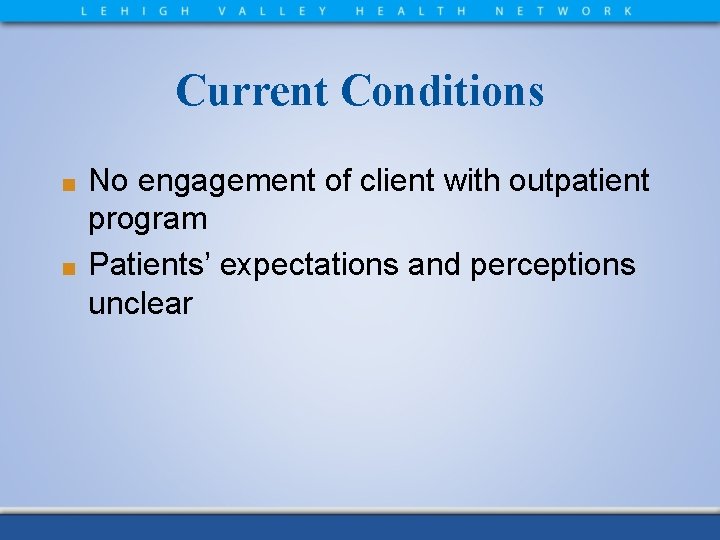Current Conditions No engagement of client with outpatient program ■ Patients’ expectations and perceptions