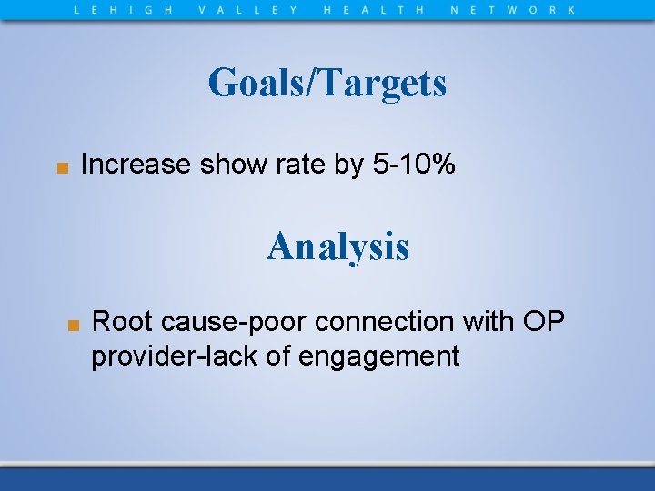 Goals/Targets ■ Increase show rate by 5 -10% Analysis ■ Root cause-poor connection with