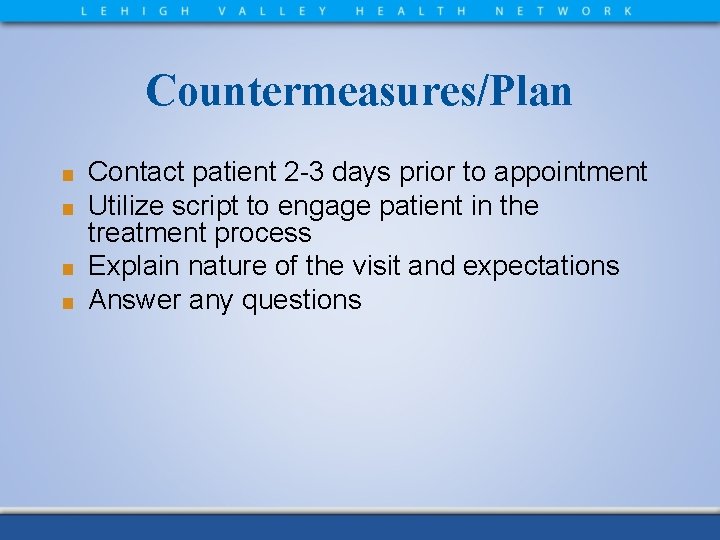 Countermeasures/Plan Contact patient 2 -3 days prior to appointment Utilize script to engage patient
