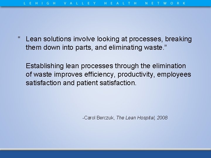 “ Lean solutions involve looking at processes, breaking them down into parts, and eliminating