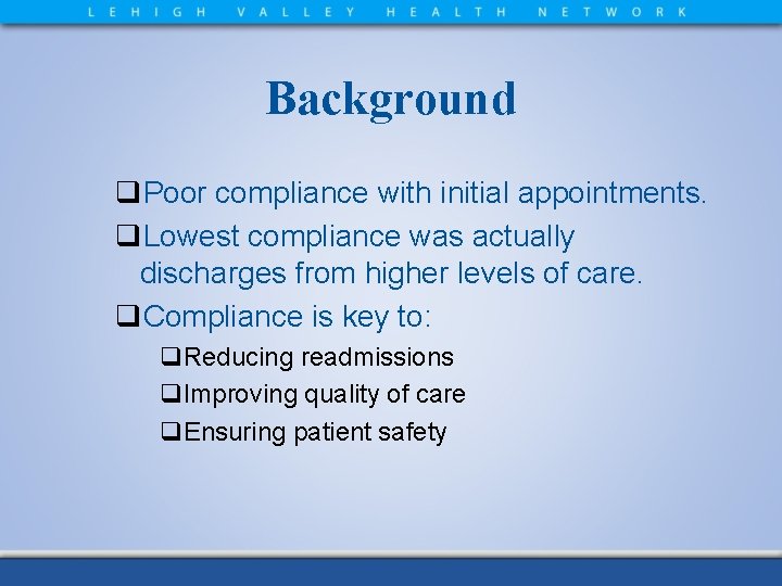 Background q. Poor compliance with initial appointments. q. Lowest compliance was actually discharges from