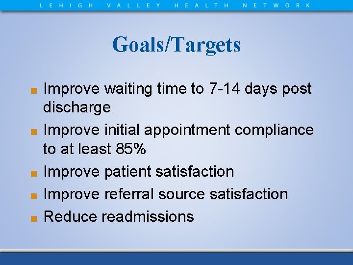Goals/Targets ■ ■ ■ Improve waiting time to 7 -14 days post discharge Improve