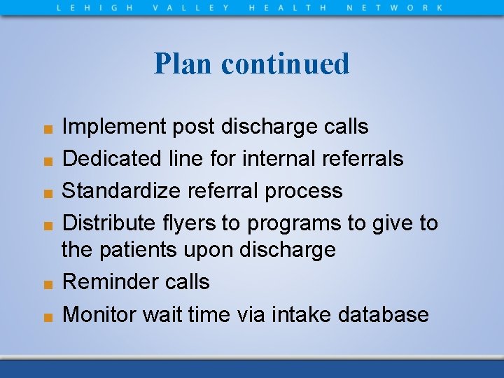 Plan continued ■ ■ ■ Implement post discharge calls Dedicated line for internal referrals