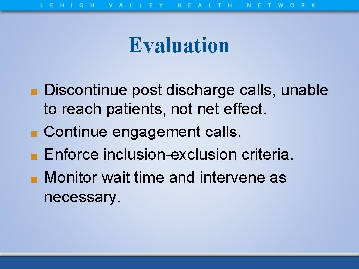 Evaluation Discontinue post discharge calls, unable to reach patients, not net effect. ■ Continue