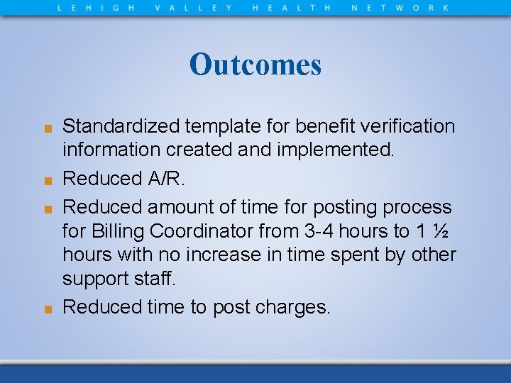 Outcomes Standardized template for benefit verification information created and implemented. ■ Reduced A/R. ■