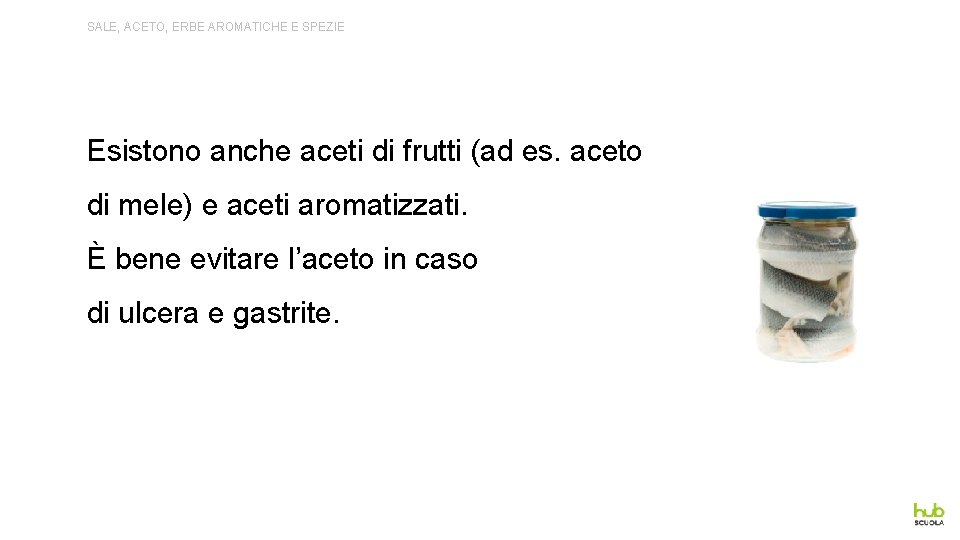 SALE, ACETO, ERBE AROMATICHE E SPEZIE Esistono anche aceti di frutti (ad es. aceto