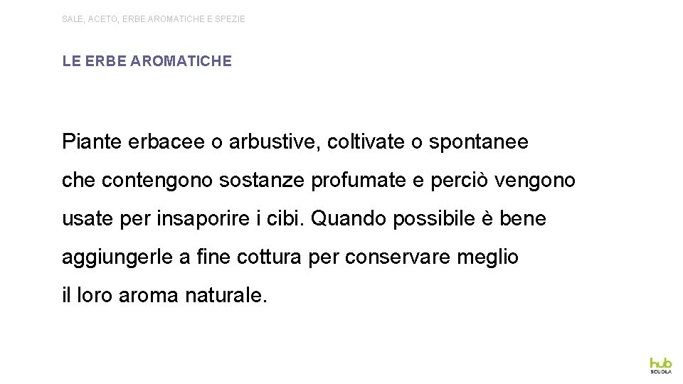 SALE, ACETO, ERBE AROMATICHE E SPEZIE LE ERBE AROMATICHE Piante erbacee o arbustive, coltivate