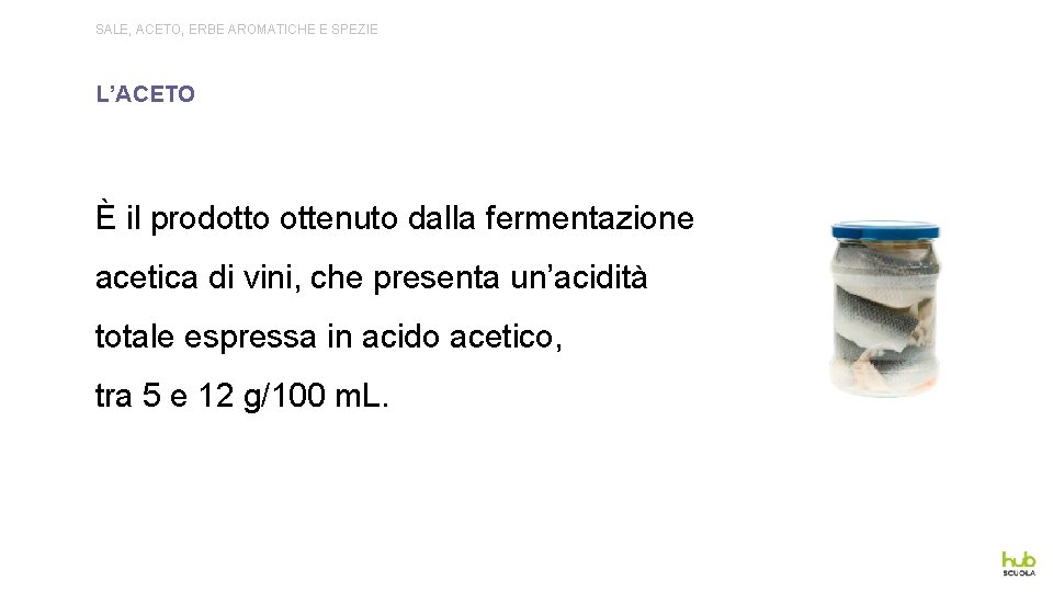 SALE, ACETO, ERBE AROMATICHE E SPEZIE L’ACETO È il prodotto ottenuto dalla fermentazione acetica