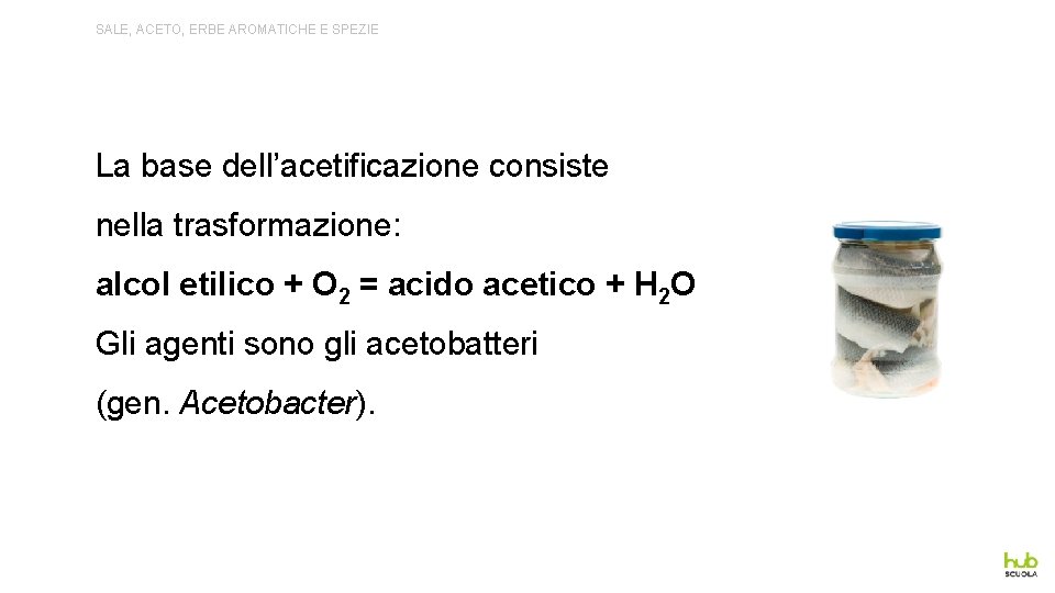 SALE, ACETO, ERBE AROMATICHE E SPEZIE La base dell’acetificazione consiste nella trasformazione: alcol etilico