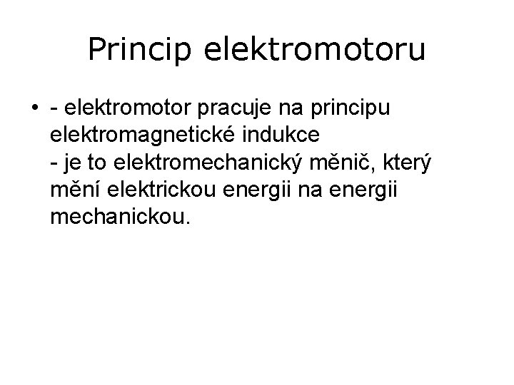 Princip elektromotoru • - elektromotor pracuje na principu elektromagnetické indukce - je to elektromechanický