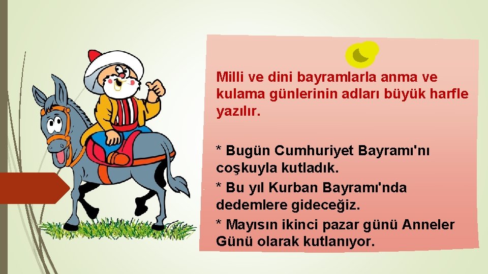 Milli ve dini bayramlarla anma ve kulama günlerinin adları büyük harfle yazılır. * Bugün