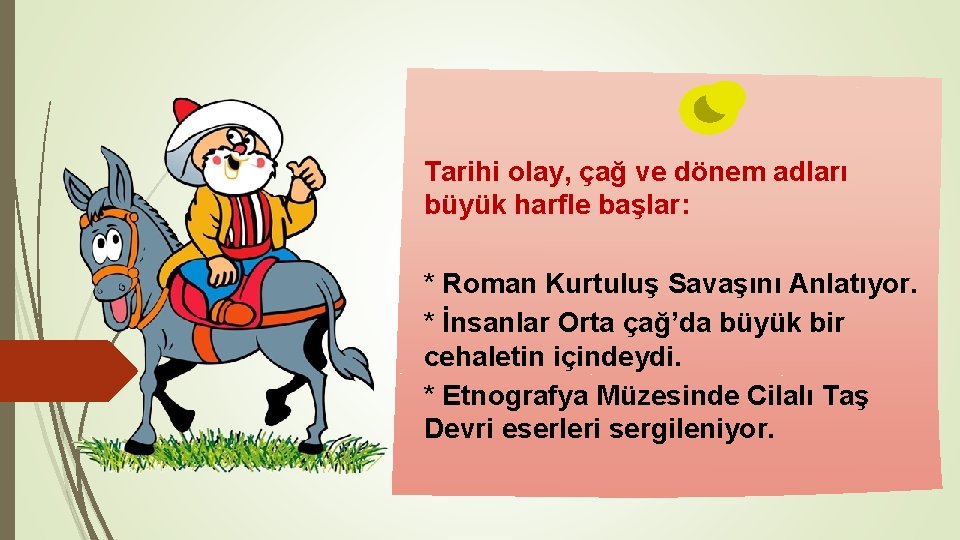 Tarihi olay, çağ ve dönem adları büyük harfle başlar: * Roman Kurtuluş Savaşını Anlatıyor.