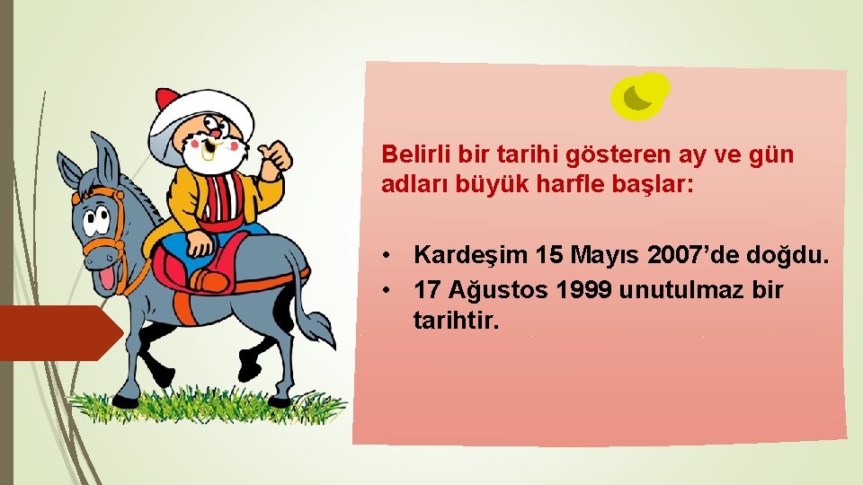 Belirli bir tarihi gösteren ay ve gün adları büyük harfle başlar: • Kardeşim 15