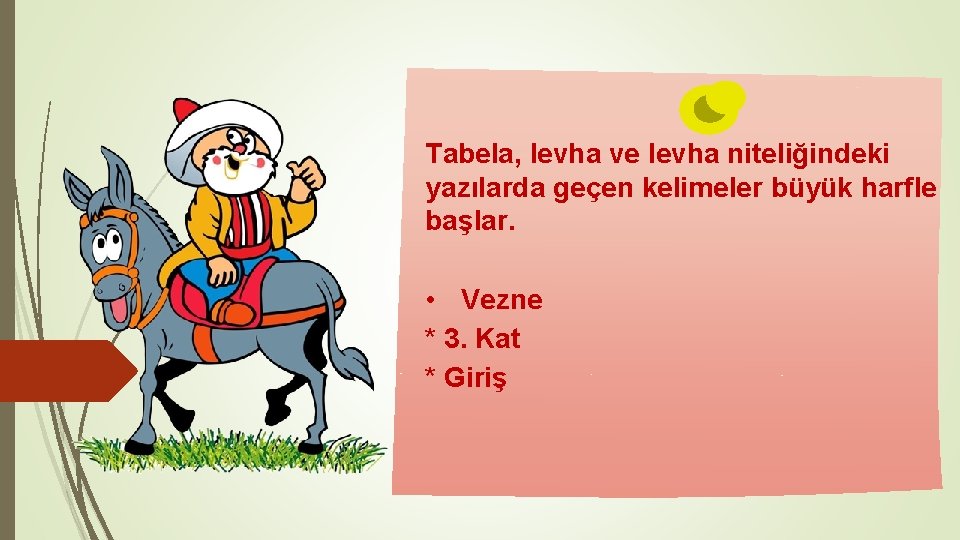 Tabela, levha ve levha niteliğindeki yazılarda geçen kelimeler büyük harfle başlar. • Vezne *