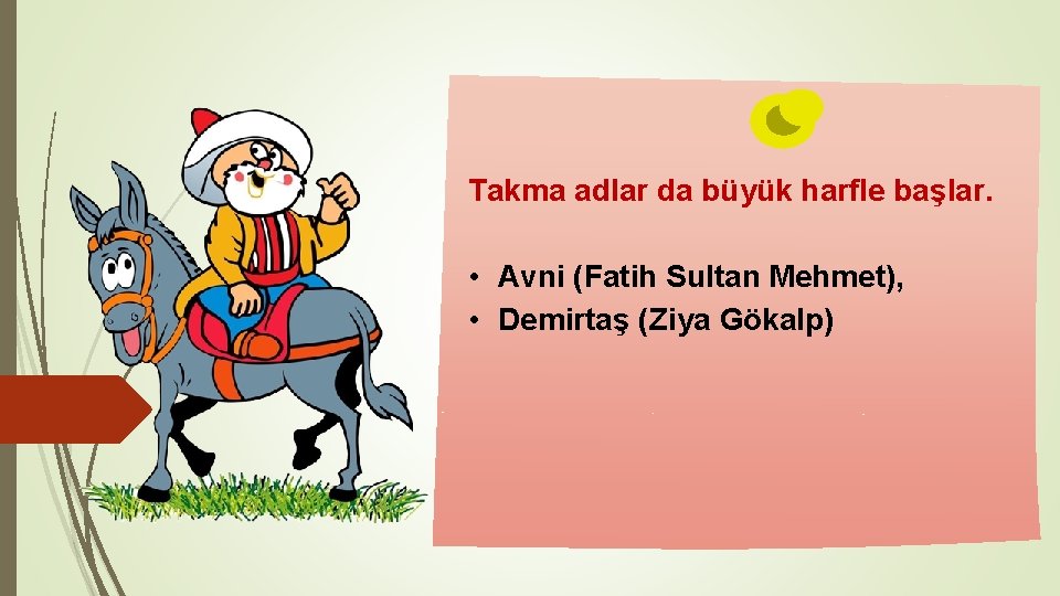 Takma adlar da büyük harfle başlar. • Avni (Fatih Sultan Mehmet), • Demirtaş (Ziya