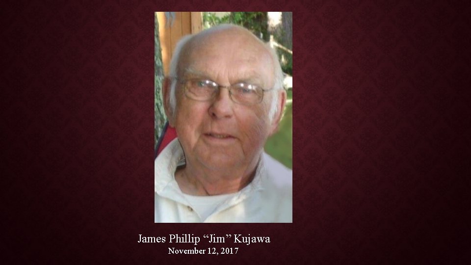 James Phillip “Jim” Kujawa November 12, 2017 