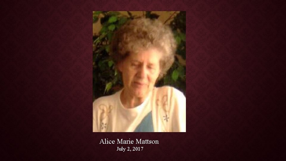 Alice Marie Mattson July 2, 2017 