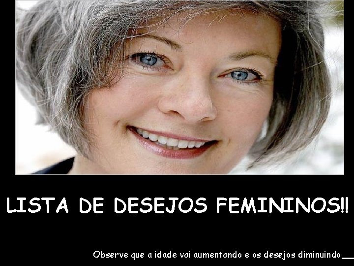 LISTA DE DESEJOS FEMININOS!! Observe que a idade vai aumentando e os desejos diminuindo